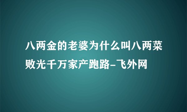 八两金的老婆为什么叫八两菜败光千万家产跑路-飞外网