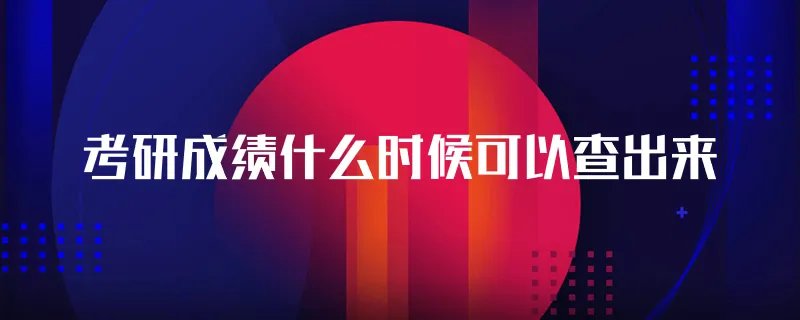 考研成绩什么时候可以查出来