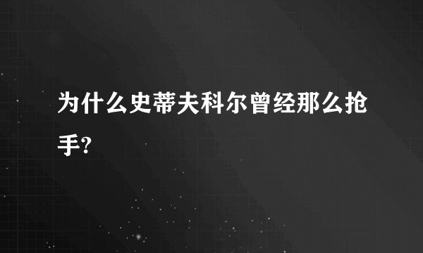 为什么史蒂夫科尔曾经那么抢手?