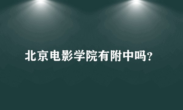北京电影学院有附中吗?
