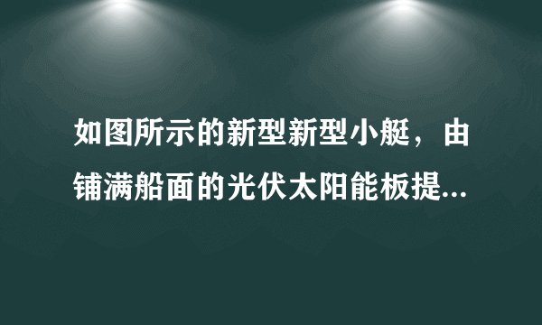 如图所示的新型新型小艇,由铺满船面的光伏太阳能板提供工作能源,依赖太阳能进行环球旅行.这种小艇有两个相同的引擎,仅需$20kW$的牵引功率驱动单引擎,它以$18km/h$的速度匀速行驶,此时受到的阻力$f=3.0\times 10^{3}N$.求: