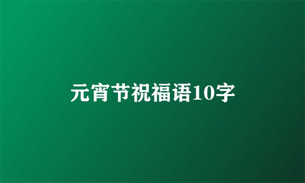 元宵节祝福语10字