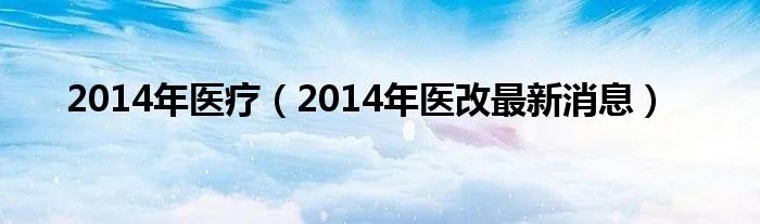 2014年医疗（2014年医改最新消息）
