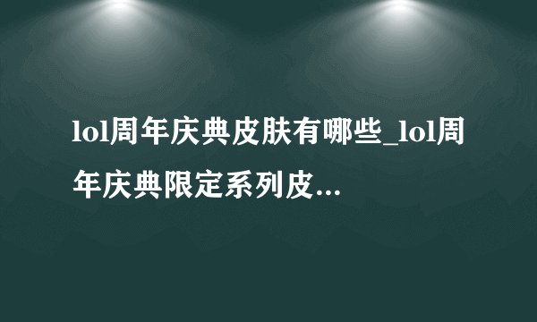 lol周年庆典皮肤有哪些_lol周年庆典限定系列皮肤-飞外网