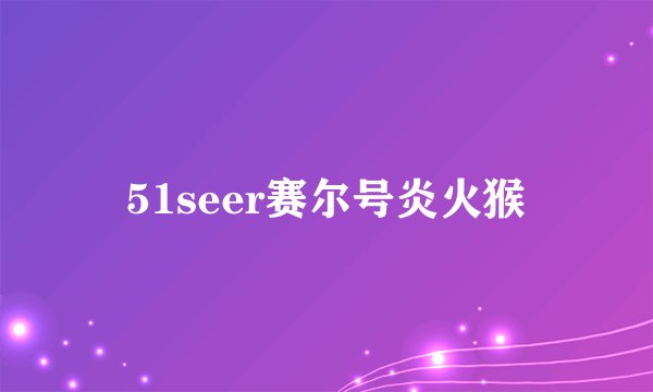 51seer赛尔号炎火猴