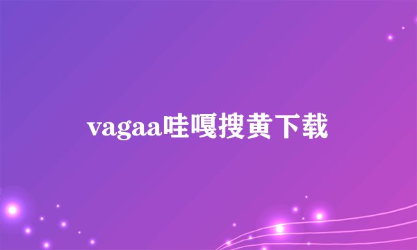 vagaa哇嘎搜黄下载