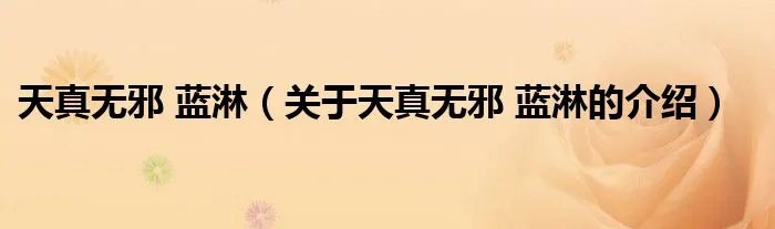 天真无邪 蓝淋(关于天真无邪 蓝淋的介绍)