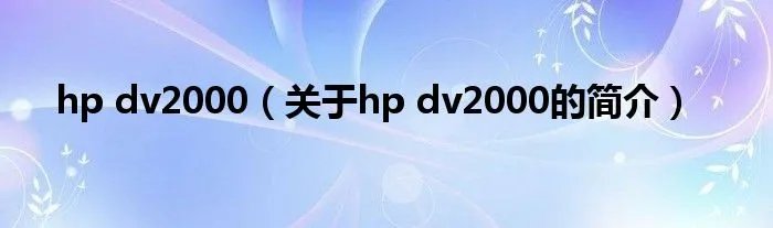 hp dv2000（关于hp dv2000的简介）