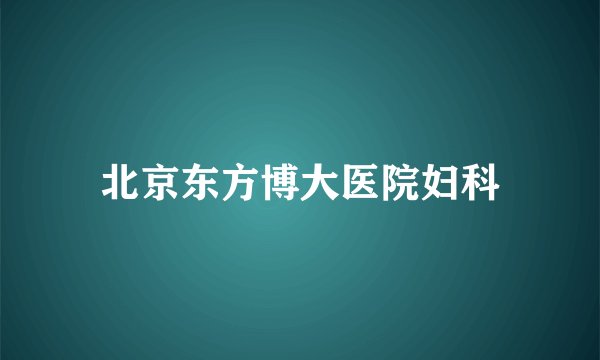 北京东方博大医院妇科