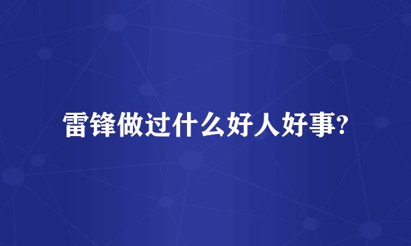 雷锋做过什么好人好事?