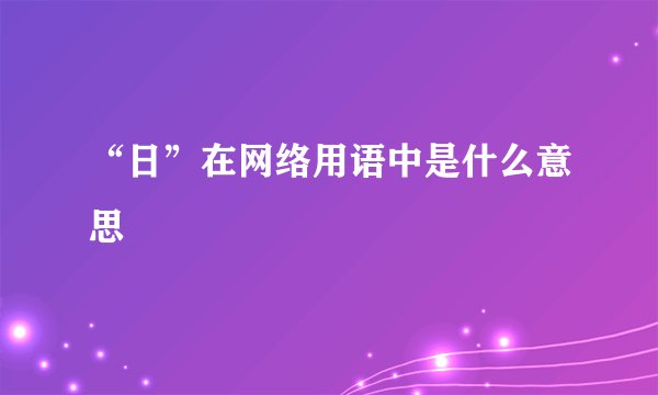 “日”在网络用语中是什么意思