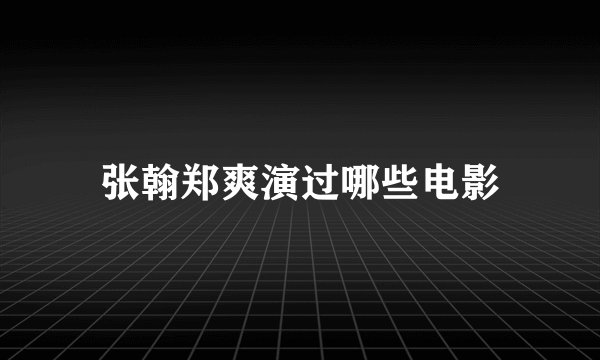 张翰郑爽演过哪些电影