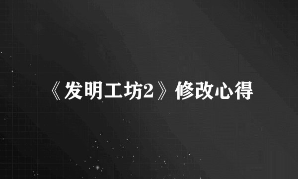《发明工坊2》修改心得