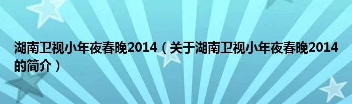湖南卫视小年夜春晚2014（关于湖南卫视小年夜春晚2014的简介）