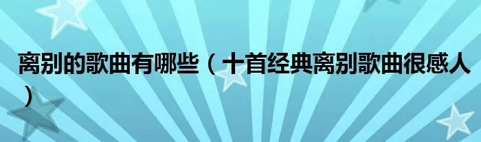 离别的歌曲有哪些（十首经典离别歌曲很感人）