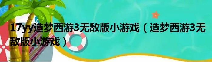 17yy造梦西游3无敌版小游戏（造梦西游3无敌版小游戏）