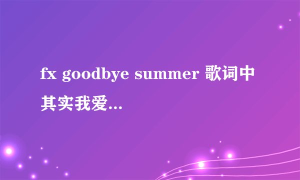 fx goodbye summer 歌词中其实我爱你那句韩文是什么?