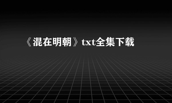 《混在明朝》txt全集下载