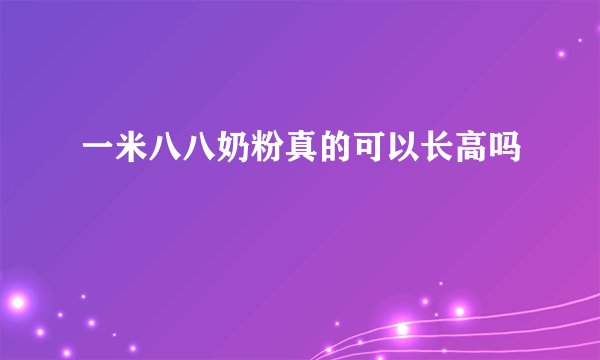 一米八八奶粉真的可以长高吗