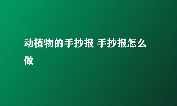 动植物的手抄报 手抄报怎么做