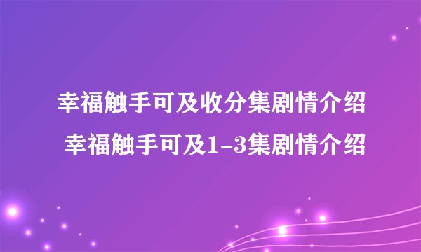 幸福触手可及收分集剧情介绍 幸福触手可及1-3集剧情介绍