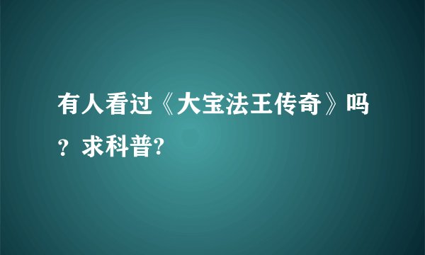 有人看过《大宝法王传奇》吗？求科普?