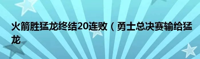 火箭胜猛龙终结20连败（勇士总决赛输给猛龙