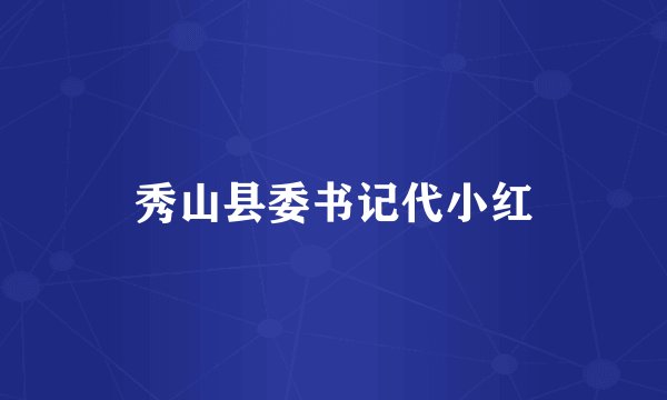 秀山县委书记代小红