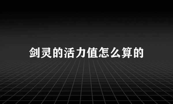 剑灵的活力值怎么算的