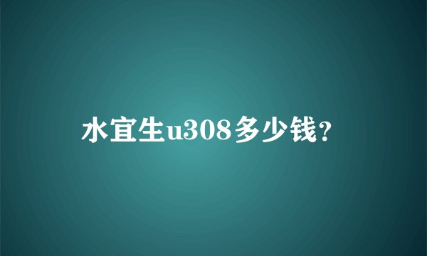 水宜生u308多少钱?