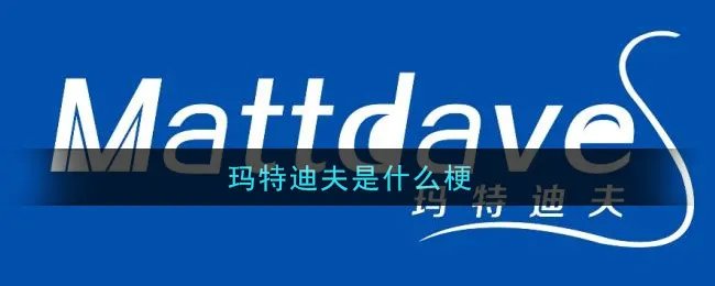 玛特迪夫是什么梗