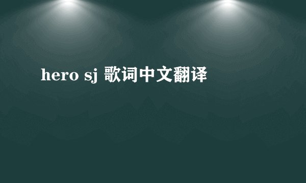 hero sj 歌词中文翻译