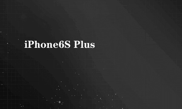 iPhone6S Plus