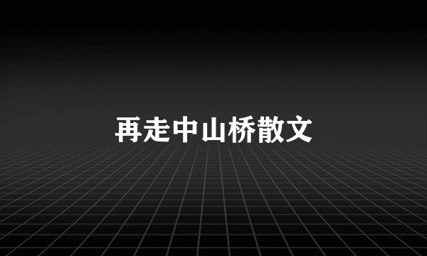 再走中山桥散文