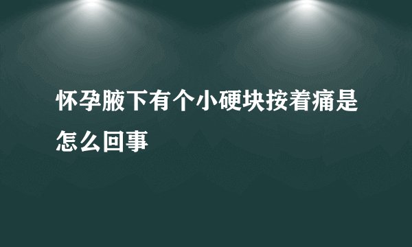 怀孕腋下有个小硬块按着痛是怎么回事