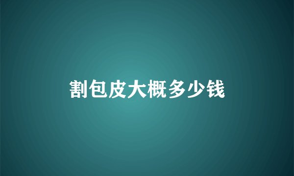 割包皮大概多少钱