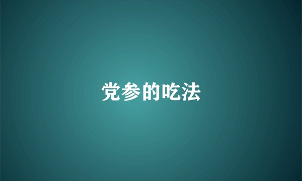 党参的吃法