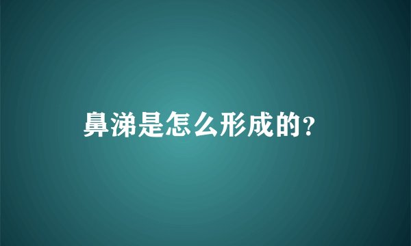 鼻涕是怎么形成的？