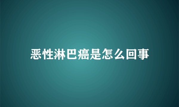 恶性淋巴癌是怎么回事