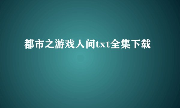 都市之游戏人间txt全集下载