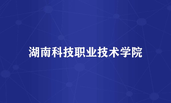湖南科技职业技术学院
