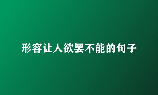 形容让人欲罢不能的句子