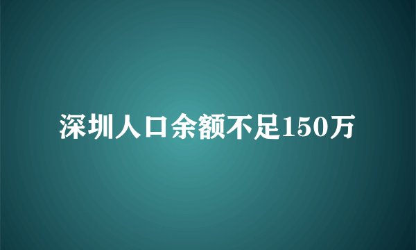 深圳人口余额不足150万