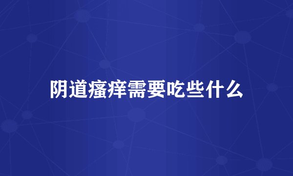 阴道瘙痒需要吃些什么