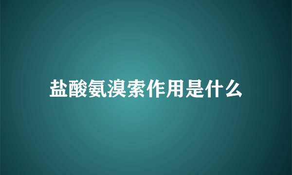 盐酸氨溴索作用是什么