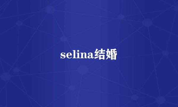 selina结婚