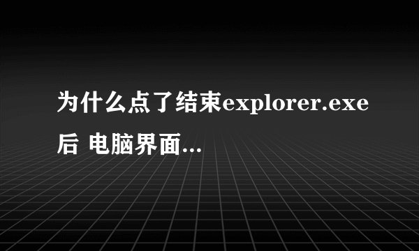 为什么点了结束explorer.exe后 电脑界面全部消失了