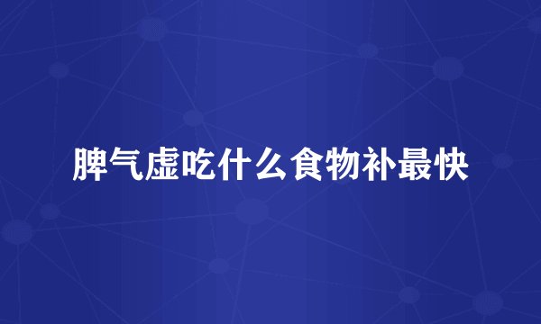 脾气虚吃什么食物补最快