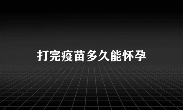 打完疫苗多久能怀孕