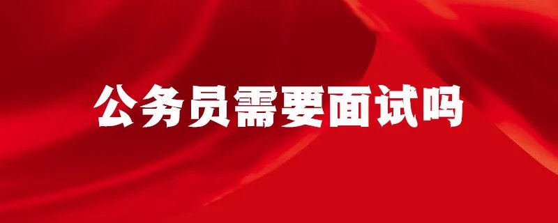 公务员需要面试吗